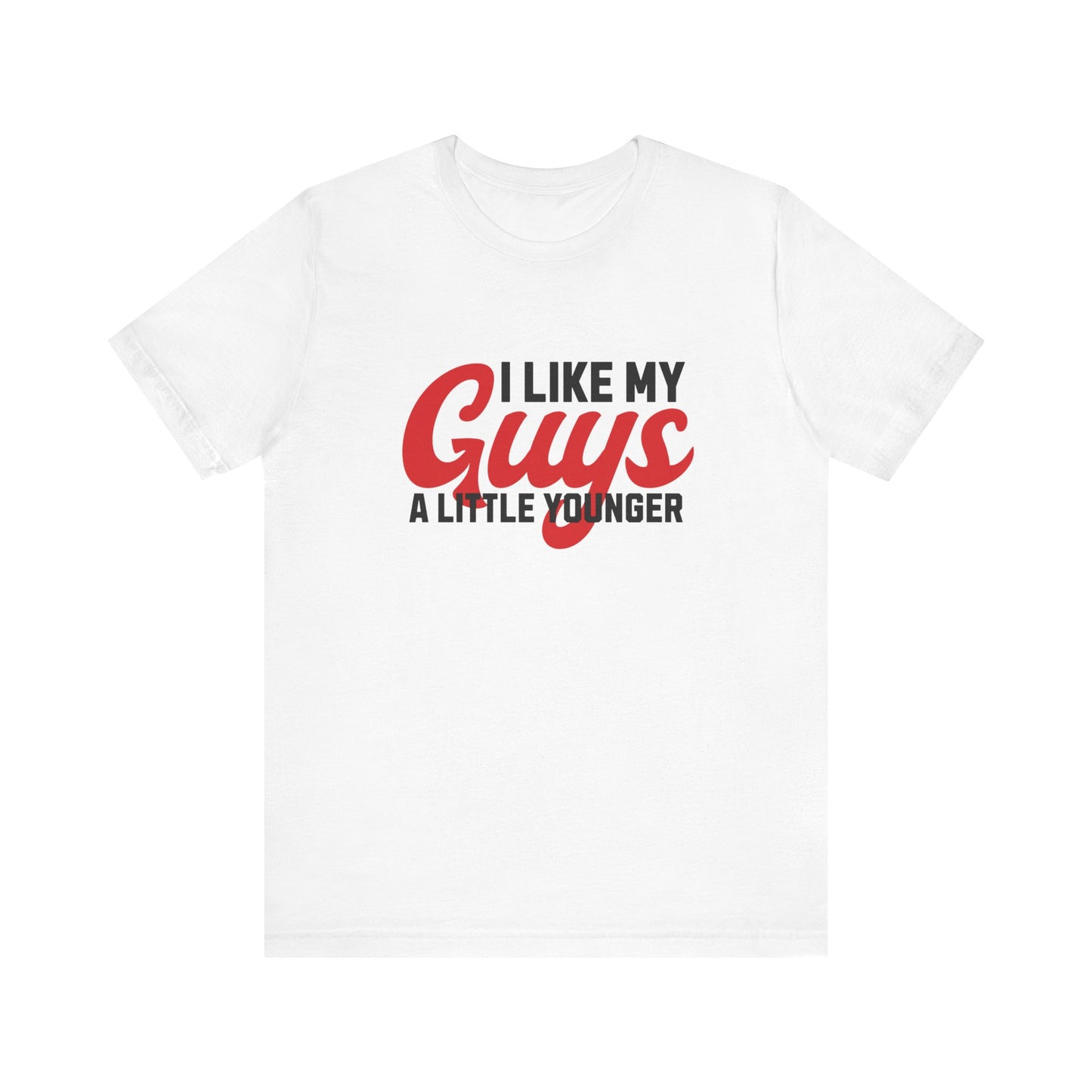 I Like My Guys A Little Younger - Unisex T-Shirt