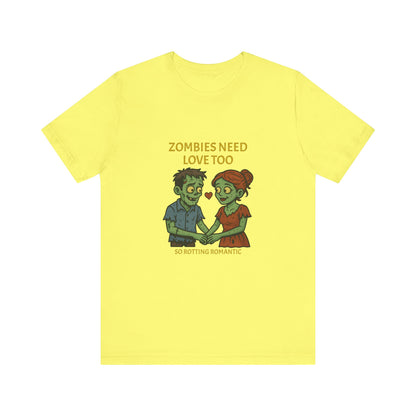 Zombies Need Love Too - Unisex T-Shirt