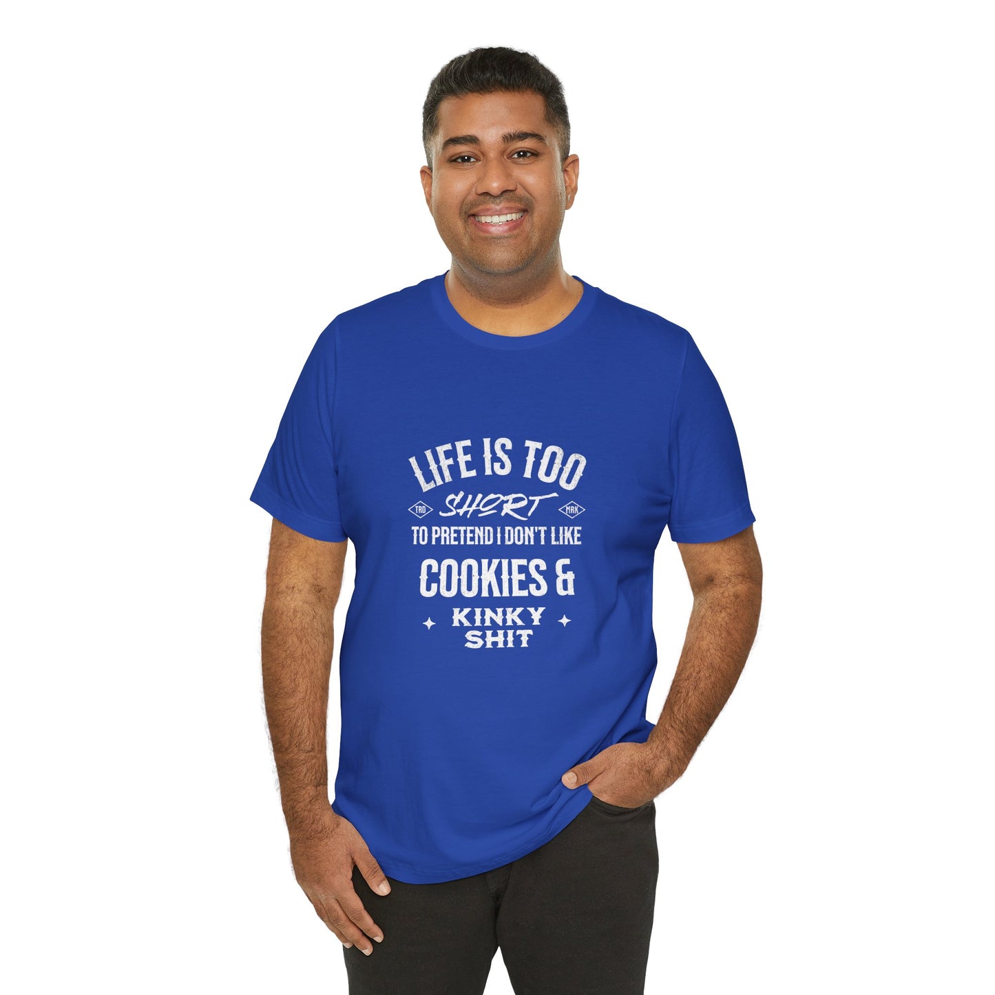 Life Is Too Short To Pretend I Don't Like Cookies & Kinky Shit - Unisex T-Shirt