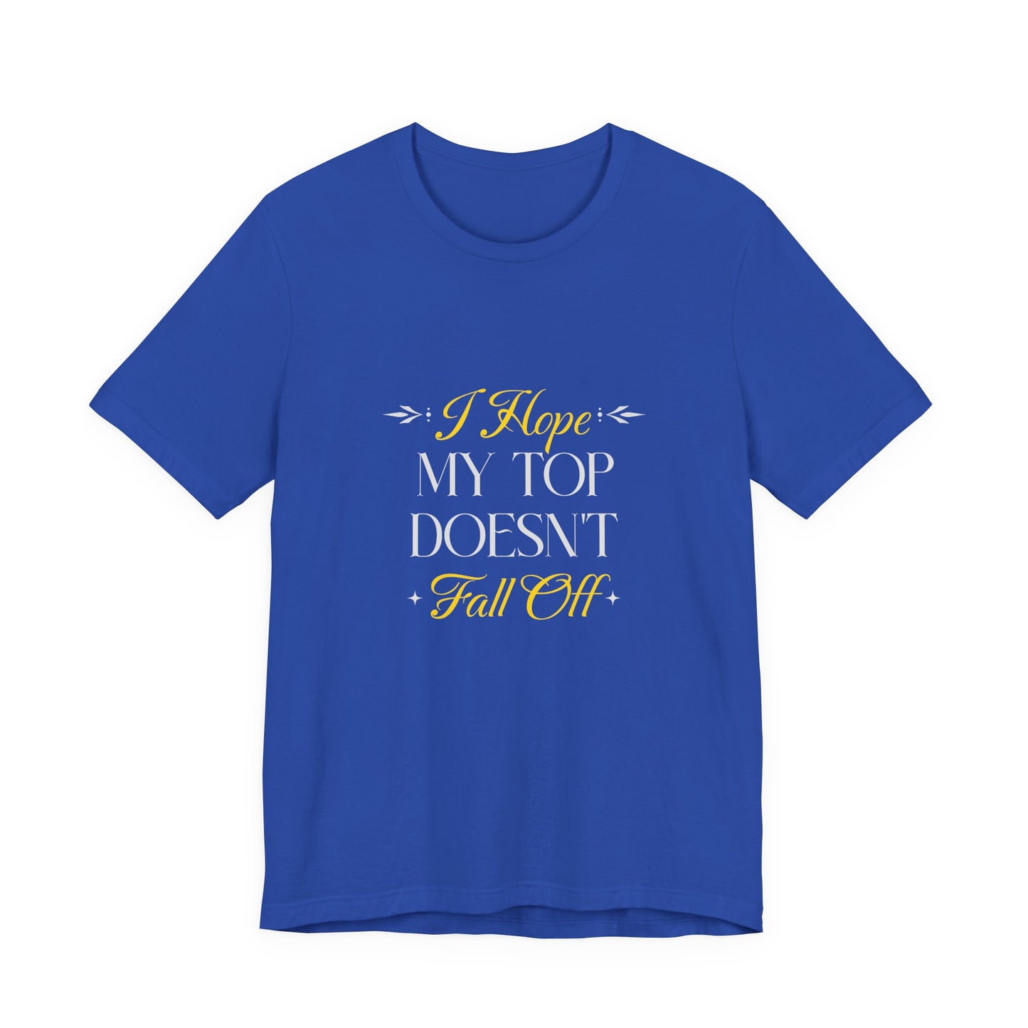 I Hope My Top Doesn't Fall Off - Unisex T-Shirt