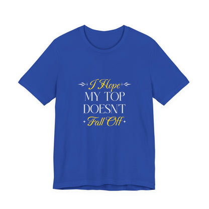I Hope My Top Doesn't Fall Off - Unisex T-Shirt