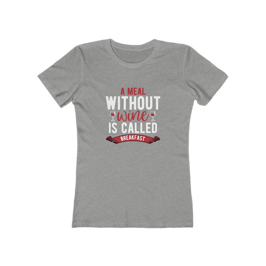 A Meal Without Wine Is Called Breakfast - Women's T-shirt