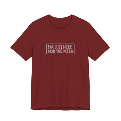 I'm Just Here For The Pizza - Unisex T-Shirt