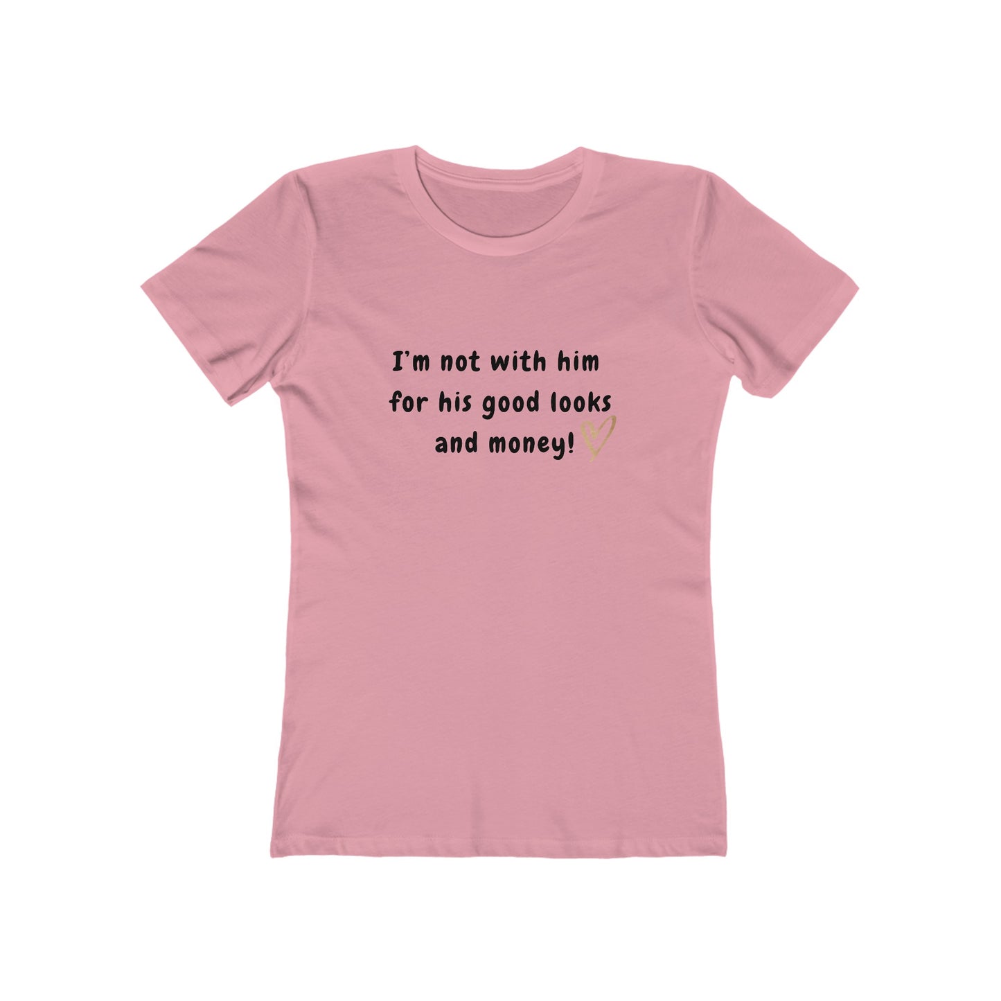 I'm Not With Him for His Good Looks and Money! - Women's T-shirt