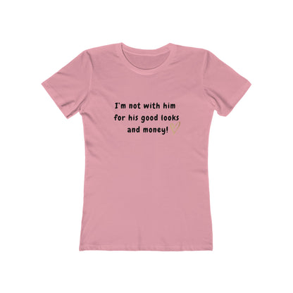 I'm Not With Him for His Good Looks and Money! - Women's T-shirt