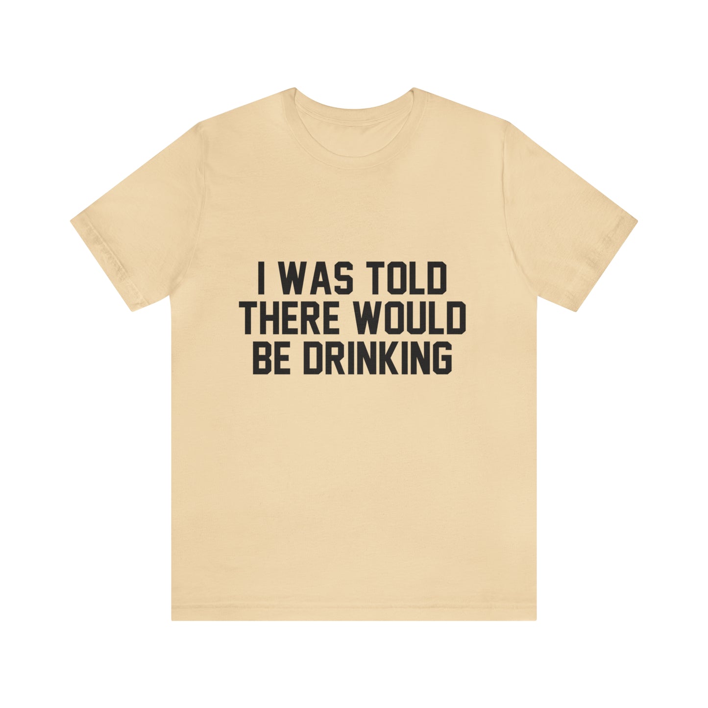 I Was Told There Would be Drinking - Unisex T-Shirt