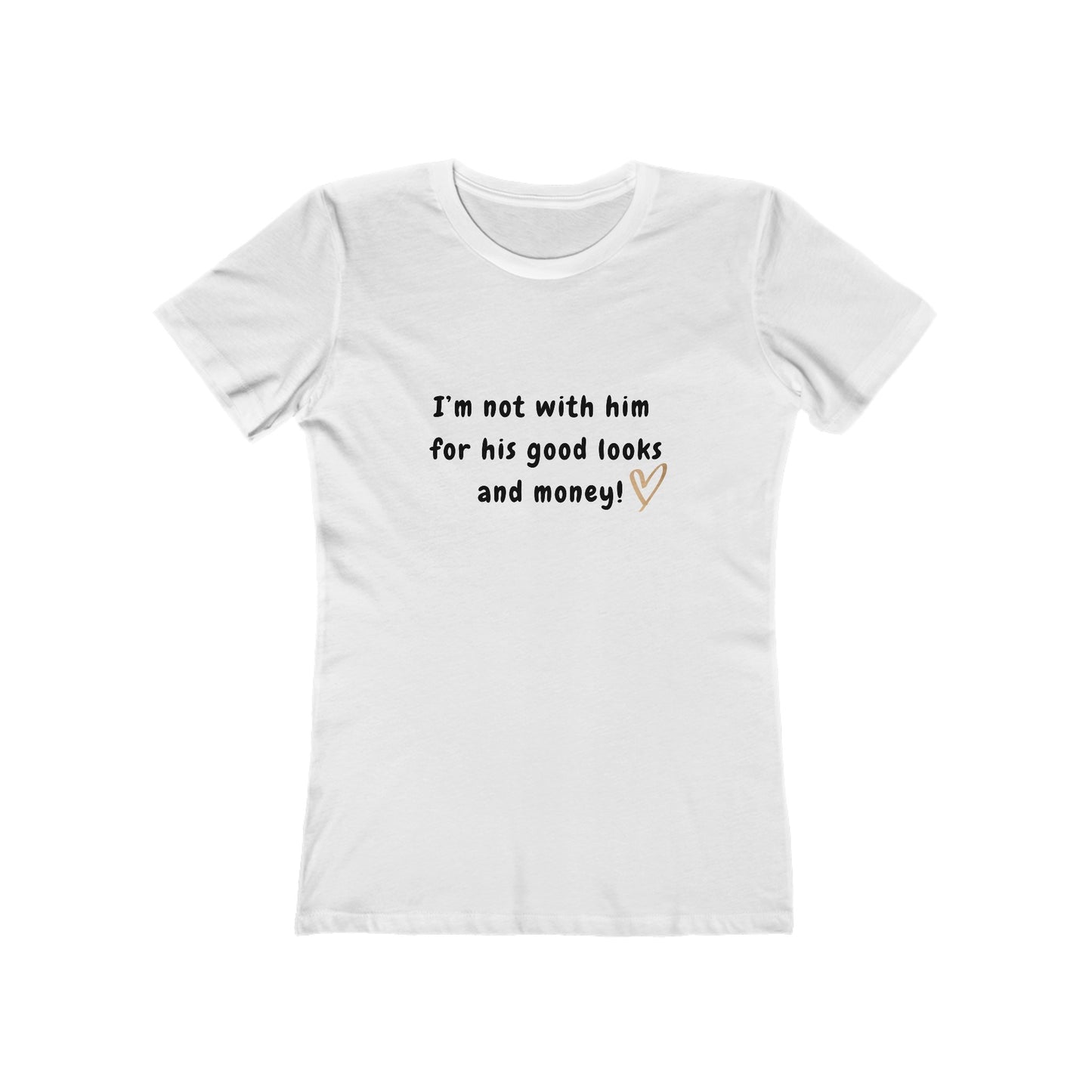 I'm Not With Him for His Good Looks and Money! - Women's T-shirt