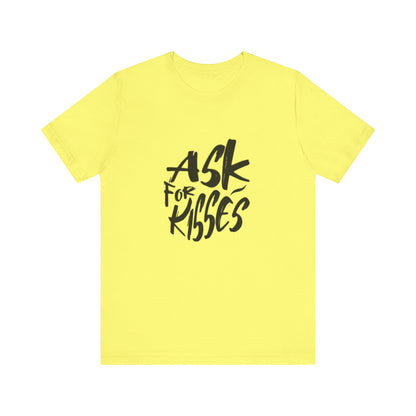 Ask for Kisses - Unisex T-Shirt