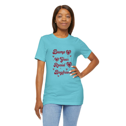 Dump Your Racist Boyfriend - Unisex T-Shirt