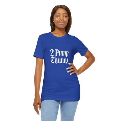 2 Pump Chump - Unisex T-Shirt