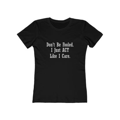 Don't Be Fooled.  I Just ACT Like I Care - Women's T-shirt