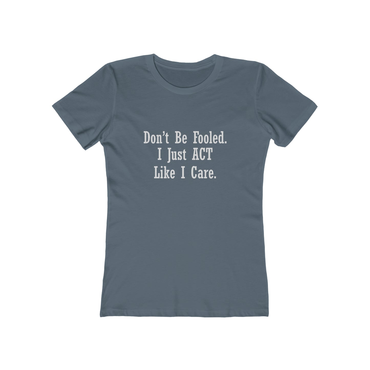 Don't Be Fooled.  I Just ACT Like I Care - Women's T-shirt