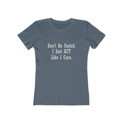 Don't Be Fooled.  I Just ACT Like I Care - Women's T-shirt