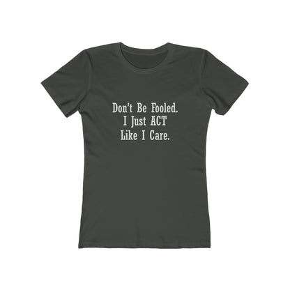 Don't Be Fooled.  I Just ACT Like I Care - Women's T-shirt