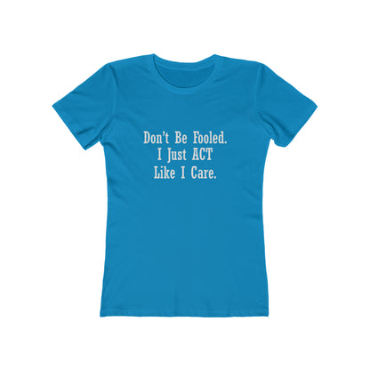 Don't Be Fooled.  I Just ACT Like I Care - Women's T-shirt