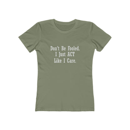 Don't Be Fooled.  I Just ACT Like I Care - Women's T-shirt