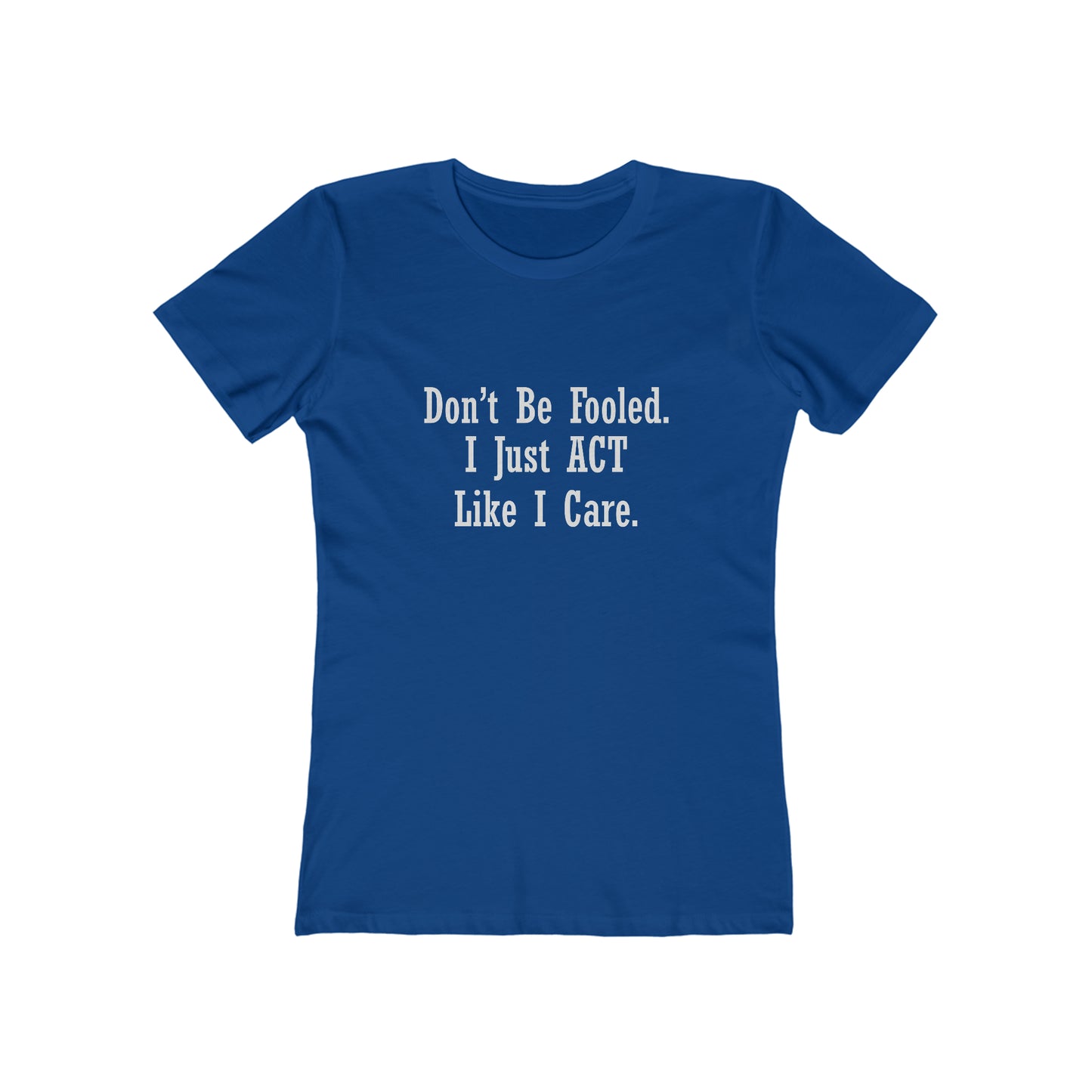 Don't Be Fooled.  I Just ACT Like I Care - Women's T-shirt