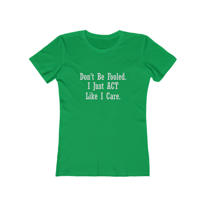 Don't Be Fooled.  I Just ACT Like I Care - Women's T-shirt