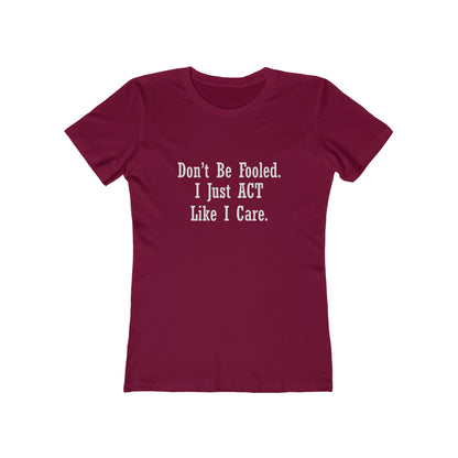 Don't Be Fooled.  I Just ACT Like I Care - Women's T-shirt