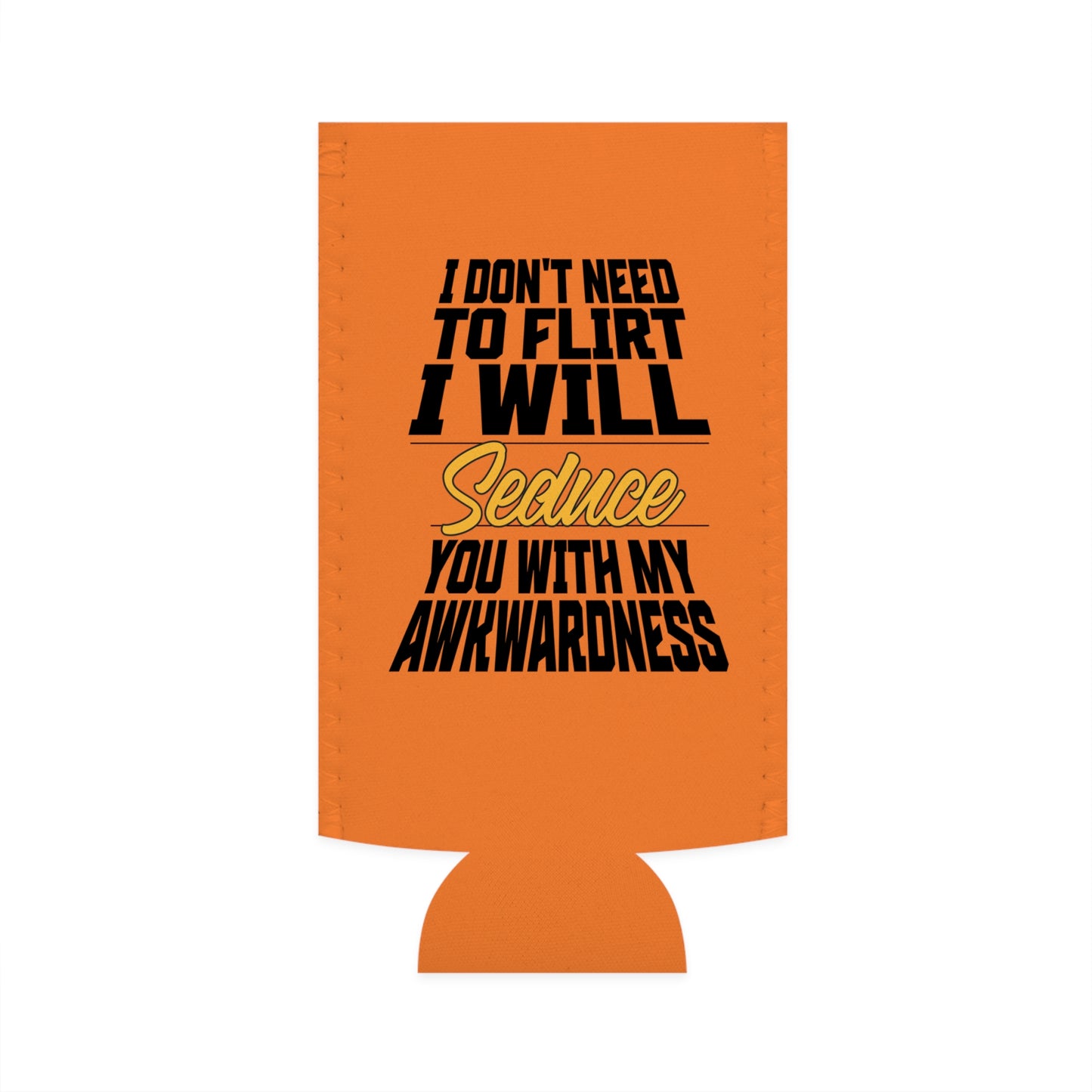 I Don't Need To Flirt I Will Seduce... Awkward - Slim Can Koozie