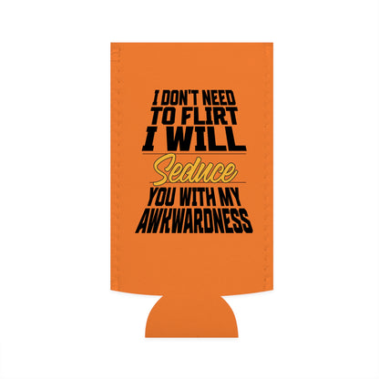 I Don't Need To Flirt I Will Seduce... Awkward - Slim Can Koozie