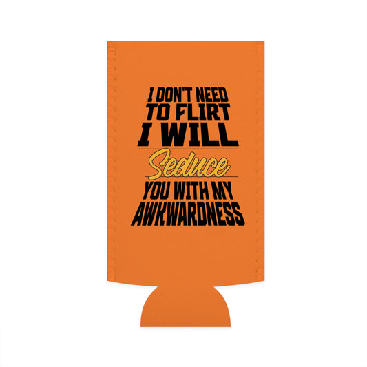 I Don't Need To Flirt I Will Seduce... Awkward - Slim Can Koozie
