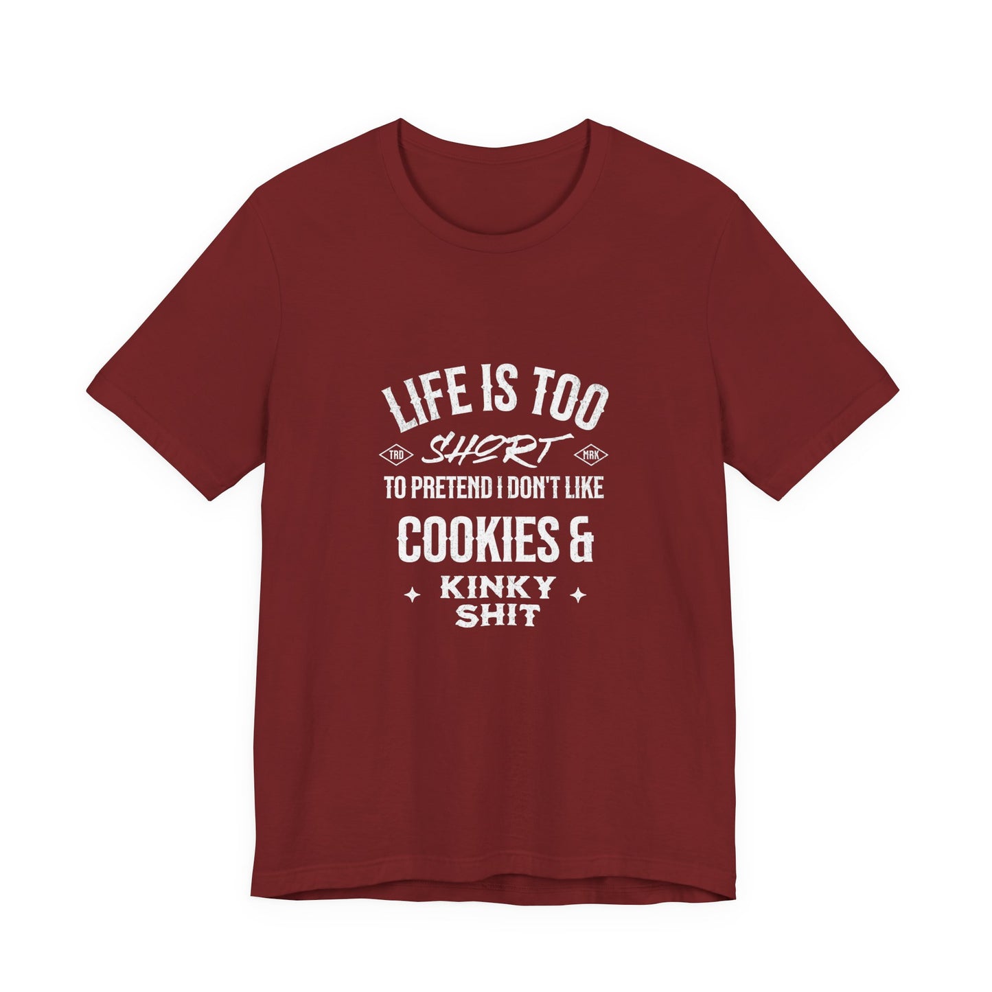 Life Is Too Short To Pretend I Don't Like Cookies & Kinky Shit - Unisex T-Shirt