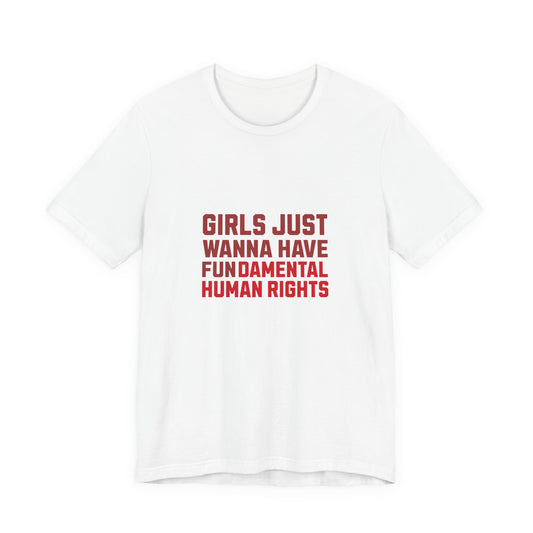 Girls Just Wanna Have Fundamental Human Rights - Unisex T-Shirt