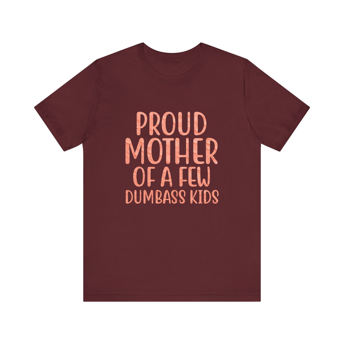 Proud Mother Of A Few Dumbass Kids - Unisex T-Shirt