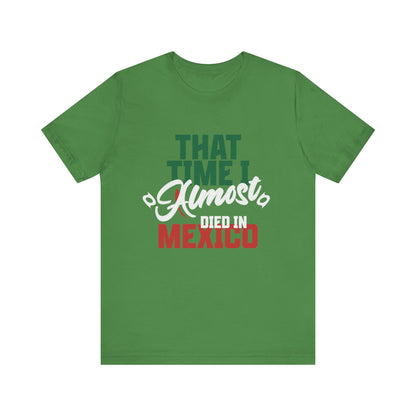 That Time I Almost Died In Mexico - Unisex T-Shirt