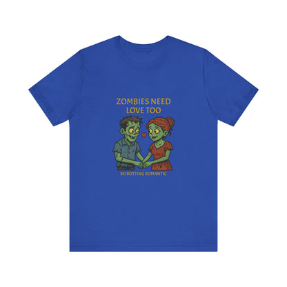 Zombies Need Love Too - Unisex T-Shirt
