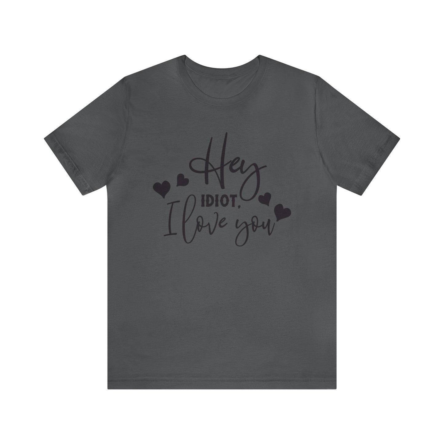 Hey Idiot. I Love You - Unisex T-Shirt
