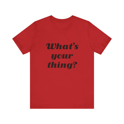 What's Your Thing? - Unisex T-Shirt