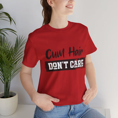 Cum Hair Don't Care - Unisex T-Shirt