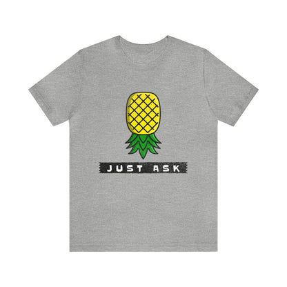 Just Ask with Upside Down Pineapple - Unisex T-Shirt