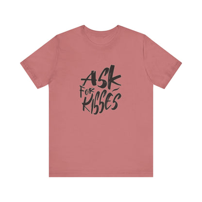 Ask for Kisses - Unisex T-Shirt