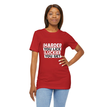 The Harder You Lick The Luckier You Get - Unisex T-Shirt