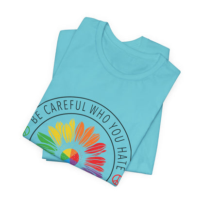 Be Careful Who You Hate It—Flower Petals - Unisex T-Shirt