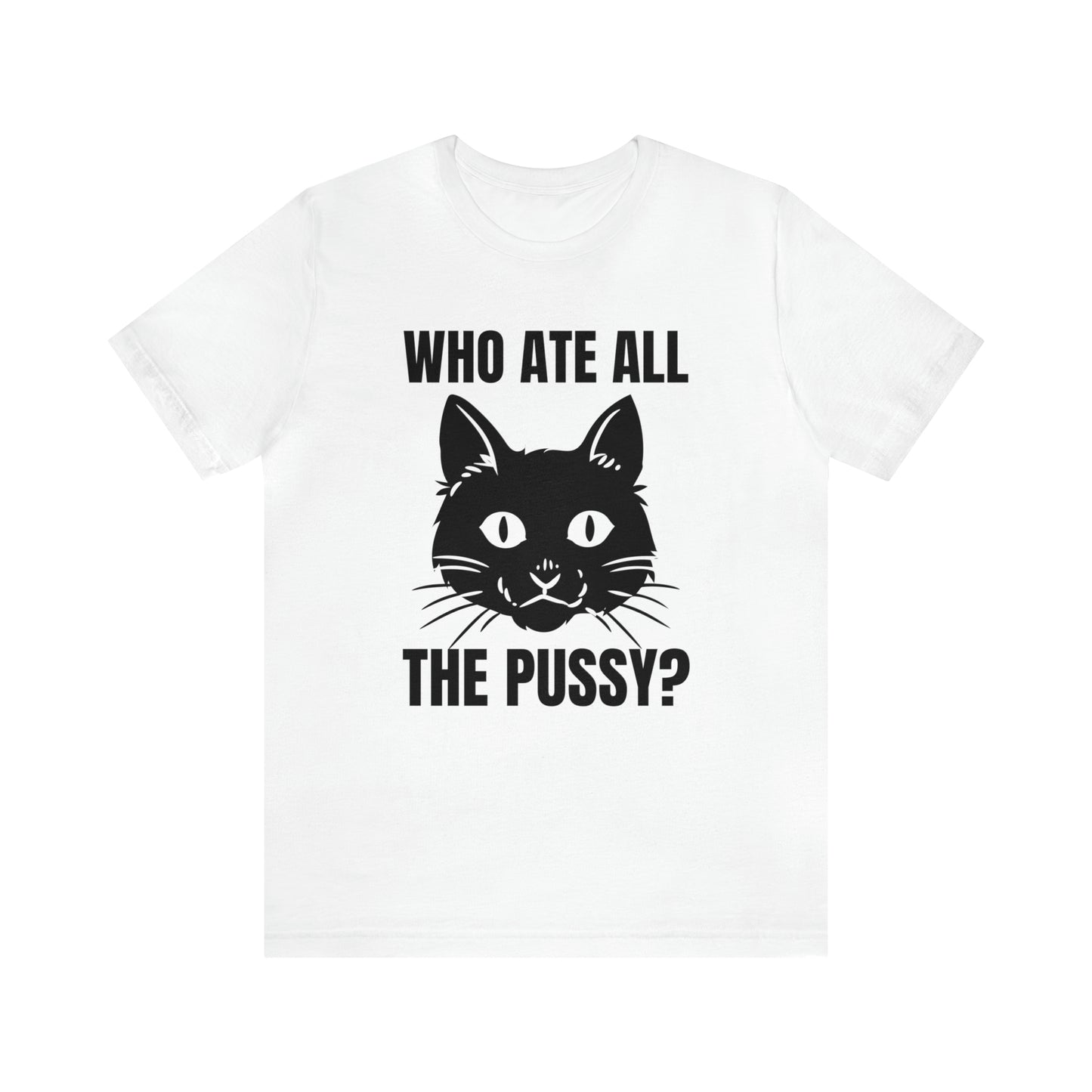 Who Ate All The Pussy - Unisex T-Shirt