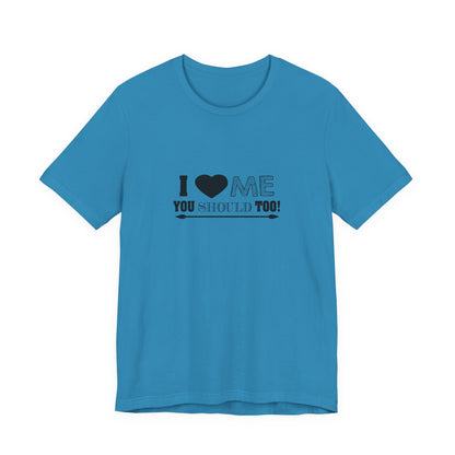 I Love Me You Should Too - Unisex T-Shirt