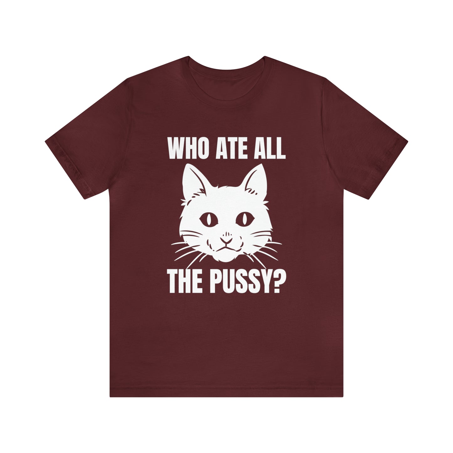 Who Ate All The Pussy - Unisex T-Shirt