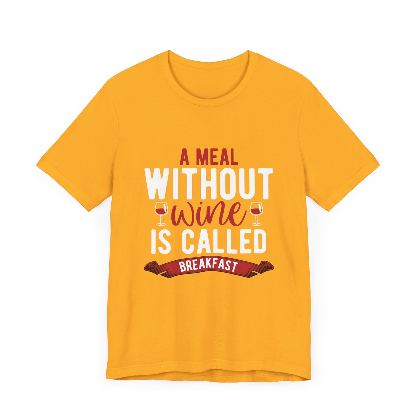 A Meal Without Wine is Called Breakfast - Unisex T-Shirt