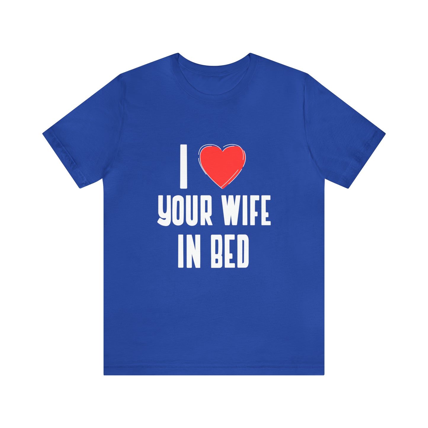 I Heart Your Wife In Bed - Unisex T-Shirt