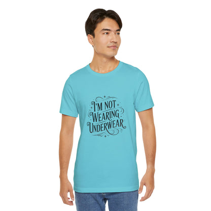 I'm Not Wearing Underwear - Unisex T-Shirt