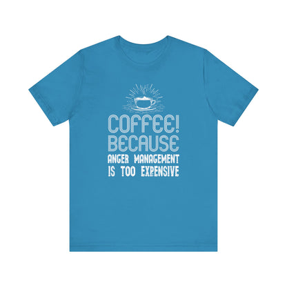 Coffee Because Anger Management Is Too Expensive - Unisex T-Shirt