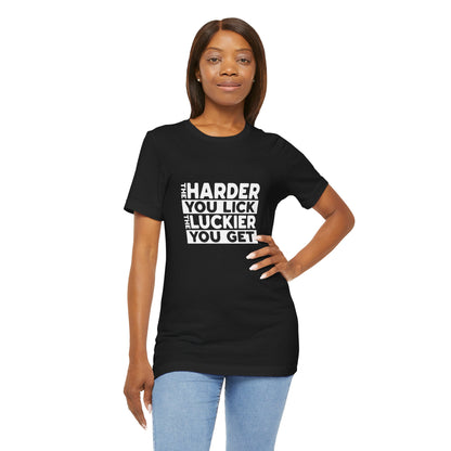 The Harder You Lick The Luckier You Get - Unisex T-Shirt