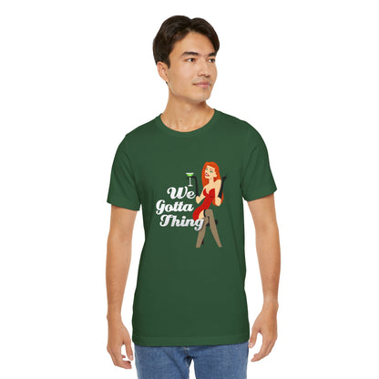 We Gotta Thing - Unisex T-Shirt