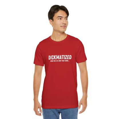 Dickmatized - Unisex T-Shirt