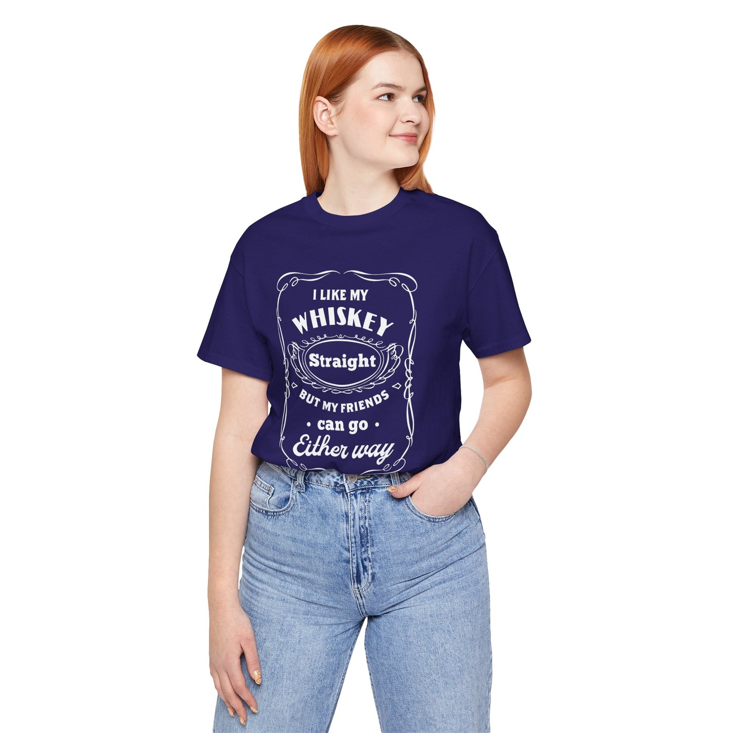 I Like My Whiskey Straight but My Friends Can Go Either Way 2 - Unisex T-Shirt