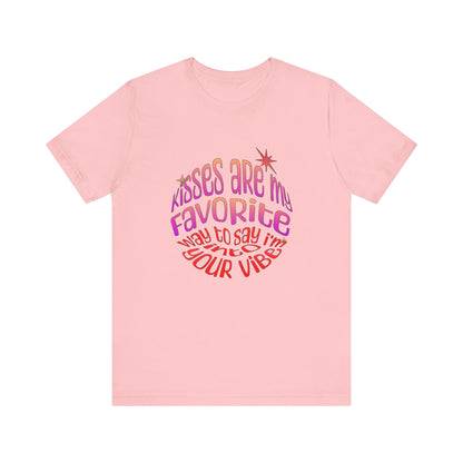 Kisses Are My Favorite Way To Say I'm Into Your Vibe - Unisex T-Shirt